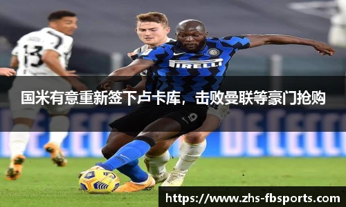 国米有意重新签下卢卡库，击败曼联等豪门抢购