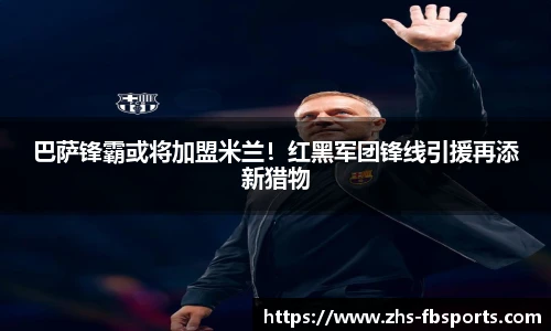 巴萨锋霸或将加盟米兰！红黑军团锋线引援再添新猎物