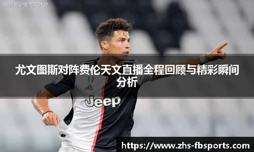 尤文图斯对阵费伦天文直播全程回顾与精彩瞬间分析