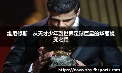 维尼修斯：从天才少年到世界足球巨星的华丽蜕变之路