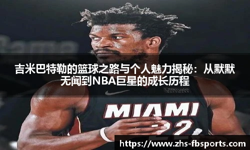 吉米巴特勒的篮球之路与个人魅力揭秘:从默默无闻到NBA巨星的成长历程